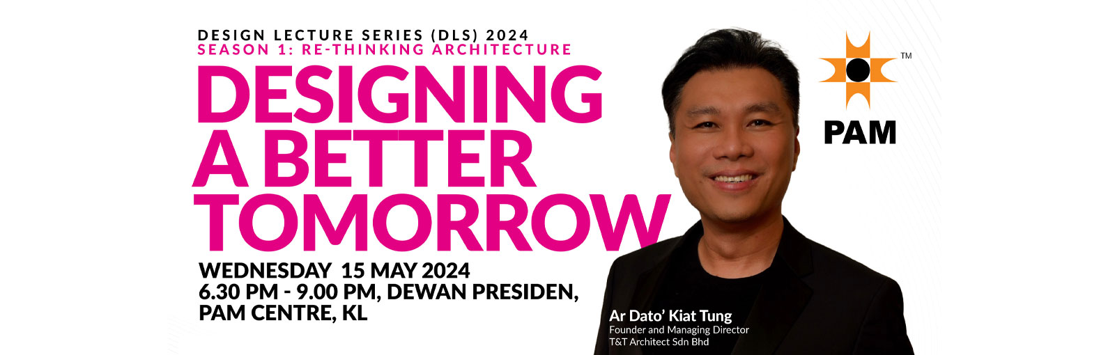 DESIGN LECTURE SERIES (DLS) 2024 : SEASON 1 RE-THINKING ARCHITECTURE : DESIGNING A BETTER TOMORROW